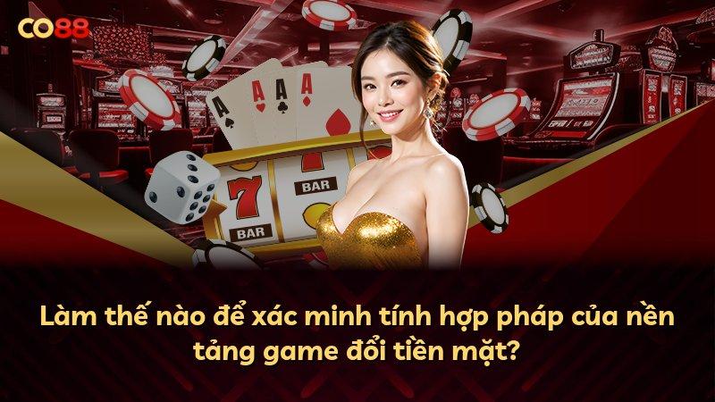 Làm thế nào để xác minh tính hợp pháp của nền tảng game đổi tiền mặt?