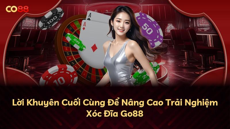 Lời Khuyên Cuối Cùng Để Nâng Cao Trải Nghiệm Xóc Đĩa Go88