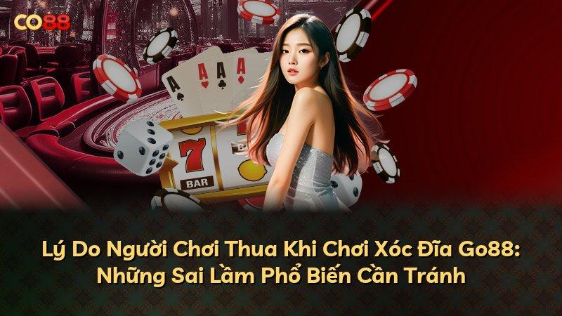 Lý Do Người Chơi Thua Khi Chơi Xóc Đĩa Go88: Những Sai Lầm Phổ Biến Cần Tránh