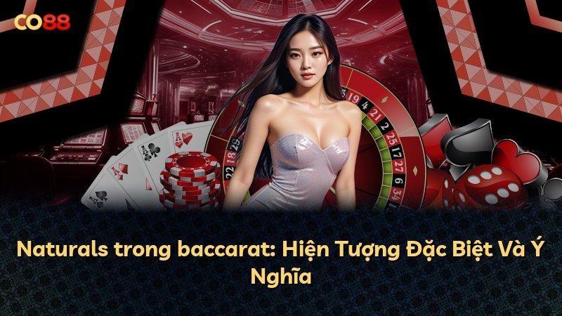 Naturals trong baccarat: Hiện Tượng Đặc Biệt Và Ý Nghĩa