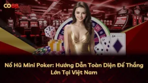 Nổ Hũ Mini Poker: Hướng Dẫn Toàn Diện Để Thắng Lớn Tại Việt Nam
