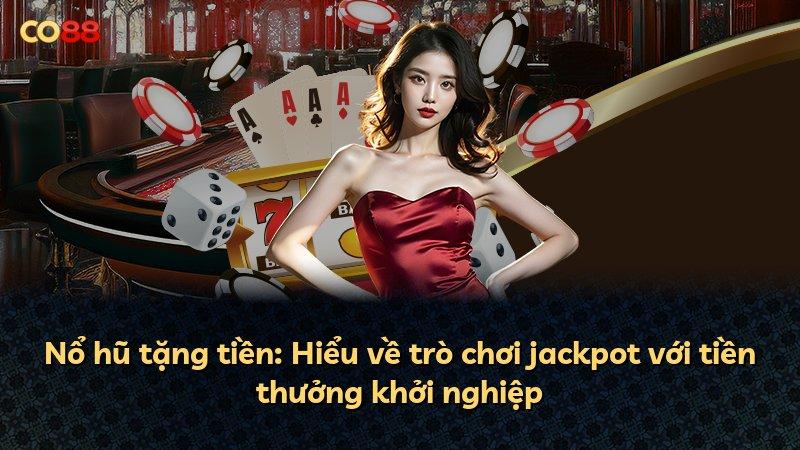 Nổ hũ tặng tiền: Hiểu về trò chơi jackpot với tiền thưởng khởi nghiệp