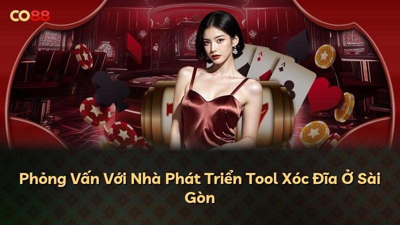 Phỏng Vấn Với Nhà Phát Triển Tool Xóc Đĩa Ở Sài Gòn