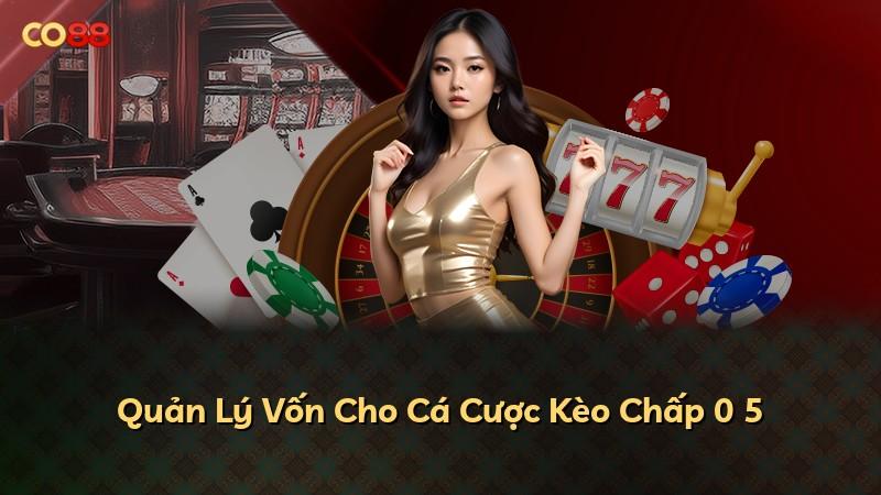 Quản Lý Vốn Cho Cá Cược Kèo Chấp 0 5