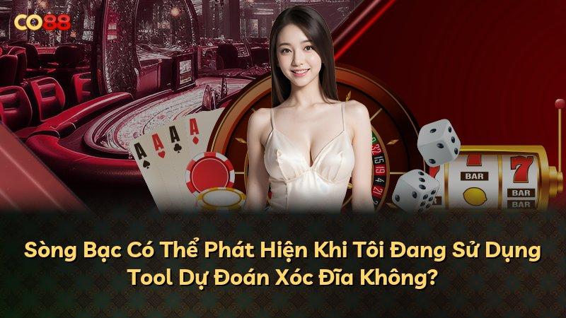 Sòng Bạc Có Thể Phát Hiện Khi Tôi Đang Sử Dụng Tool Dự Đoán Xóc Đĩa Không?