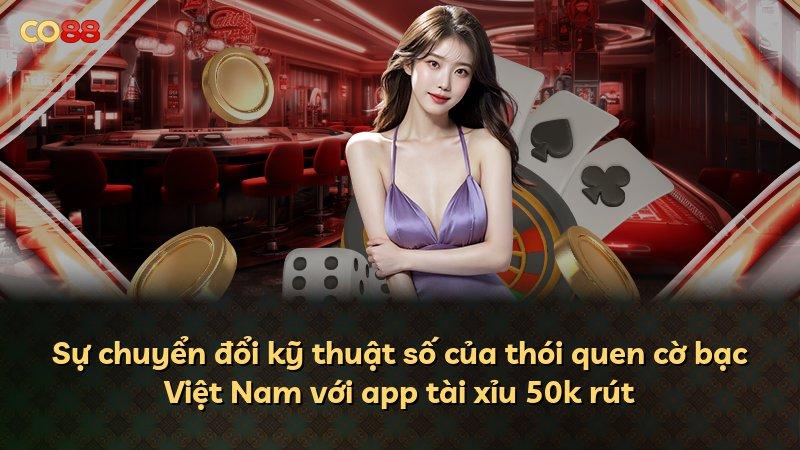 Sự chuyển đổi kỹ thuật số của thói quen cờ bạc Việt Nam với app tài xỉu 50k rút