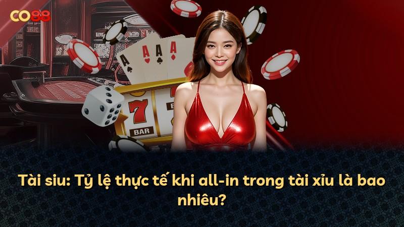 Tài siu: Tỷ lệ thực tế khi all-in trong tài xỉu là bao nhiêu?