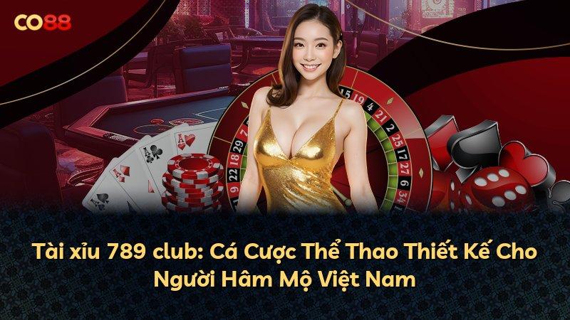 Tài xỉu 789 club: Cá Cược Thể Thao Thiết Kế Cho Người Hâm Mộ Việt Nam