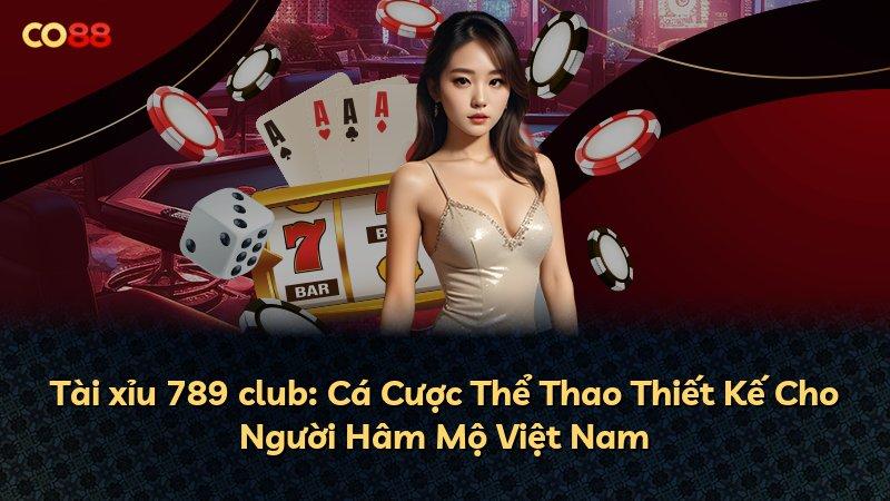 Tài xỉu 789 club: Cá Cược Thể Thao Thiết Kế Cho Người Hâm Mộ Việt Nam