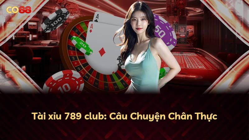 Tài xỉu 789 club: Câu Chuyện Chân Thực