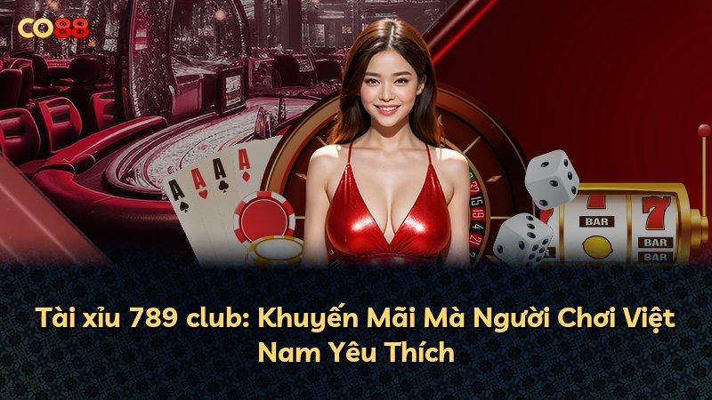 Tài xỉu 789 club: Khuyến Mãi Mà Người Chơi Việt Nam Yêu Thích