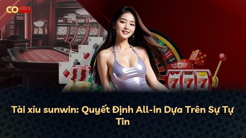 Tài xỉu sunwin: Quyết Định All-in Dựa Trên Sự Tự Tin