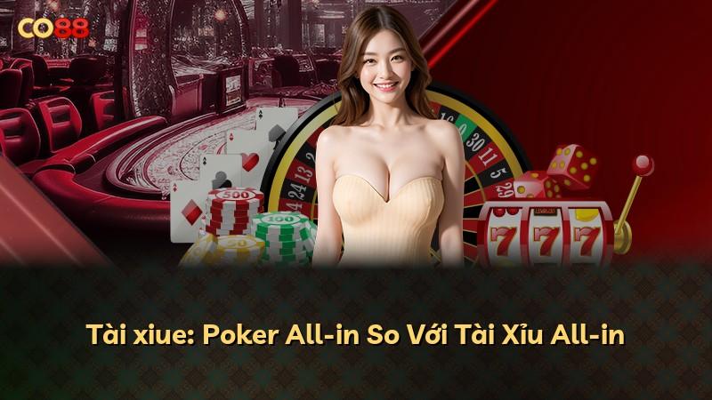 Tài xiue: Poker All-in So Với Tài Xỉu All-in