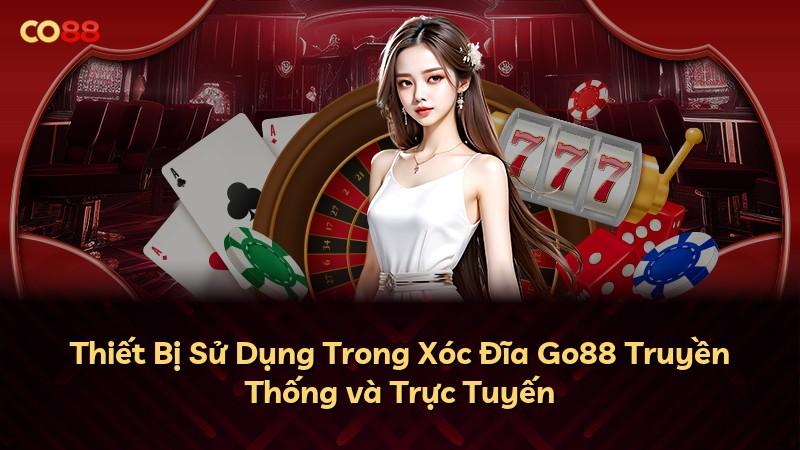 Thiết Bị Sử Dụng Trong Xóc Đĩa Go88 Truyền Thống và Trực Tuyến