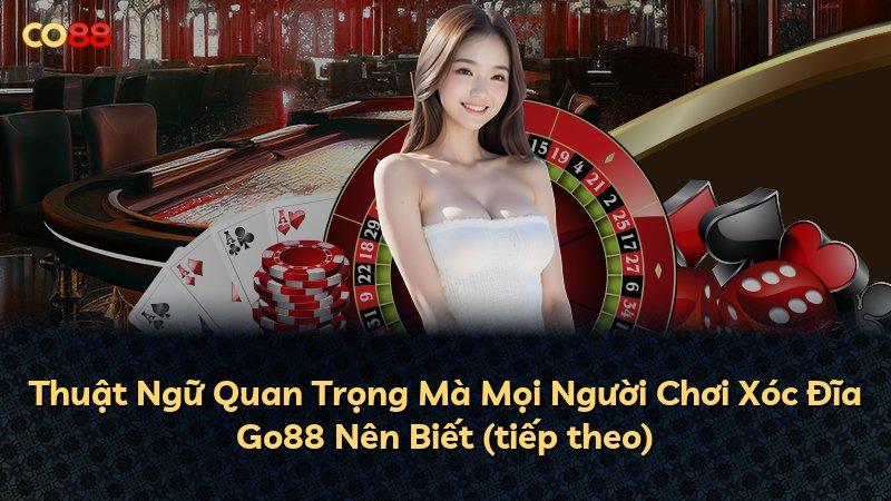 Thuật Ngữ Quan Trọng Mà Mọi Người Chơi Xóc Đĩa Go88 Nên Biết (tiếp theo)
