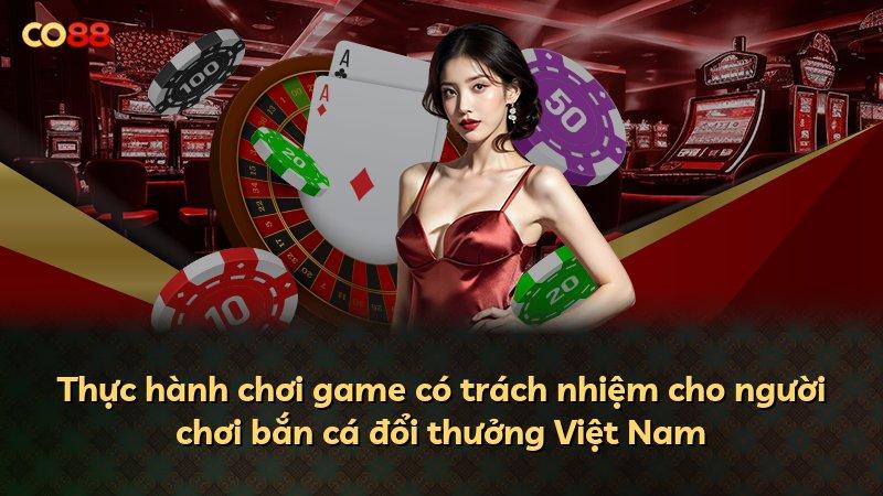 Thực hành chơi game có trách nhiệm cho người chơi bắn cá đổi thưởng Việt Nam