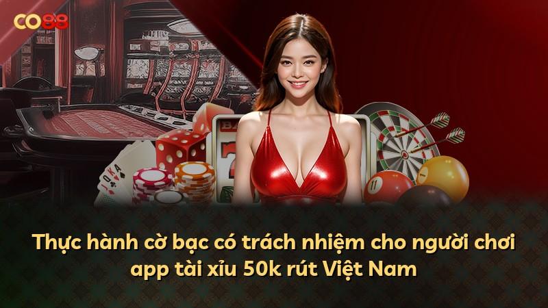 Thực hành cờ bạc có trách nhiệm cho người chơi app tài xỉu 50k rút Việt Nam
