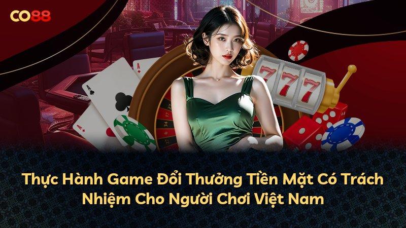 Thực Hành Game Đổi Thưởng Tiền Mặt Có Trách Nhiệm Cho Người Chơi Việt Nam