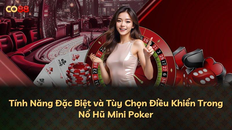 Tính Năng Đặc Biệt và Tùy Chọn Điều Khiển Trong Nổ Hũ Mini Poker