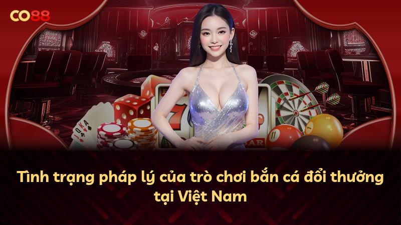 Tình trạng pháp lý của trò chơi bắn cá đổi thưởng tại Việt Nam