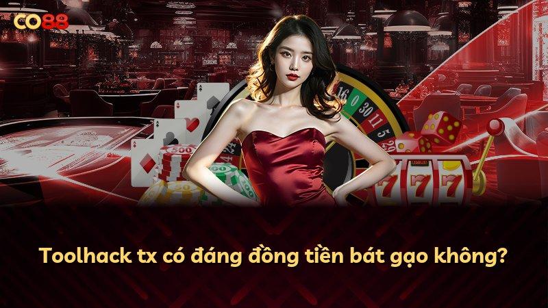 Toolhack tx có đáng đồng tiền bát gạo không?