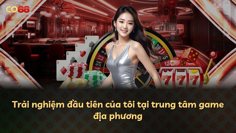 Trải nghiệm đầu tiên của tôi tại trung tâm game địa phương
