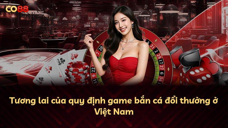 Tương lai của quy định game bắn cá đổi thưởng ở Việt Nam