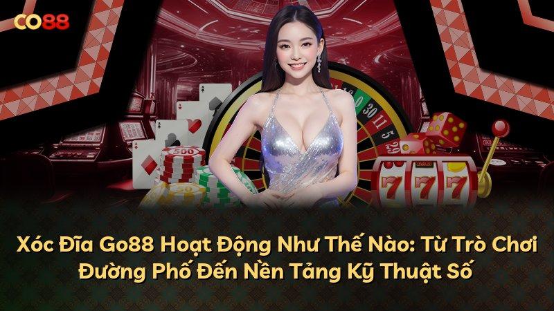 Xóc Đĩa Go88 Hoạt Động Như Thế Nào: Từ Trò Chơi Đường Phố Đến Nền Tảng Kỹ Thuật Số