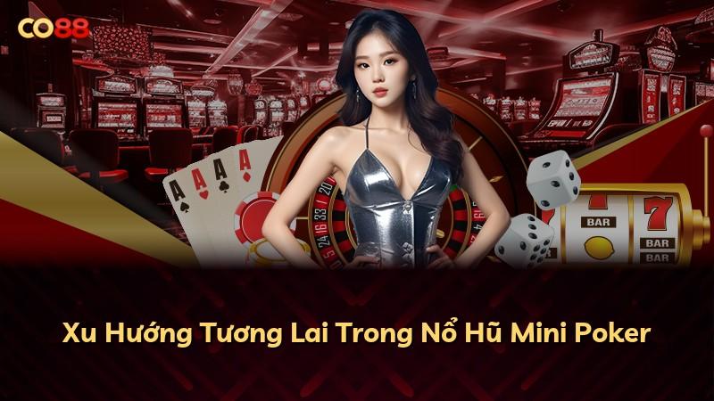 Xu Hướng Tương Lai Trong Nổ Hũ Mini Poker