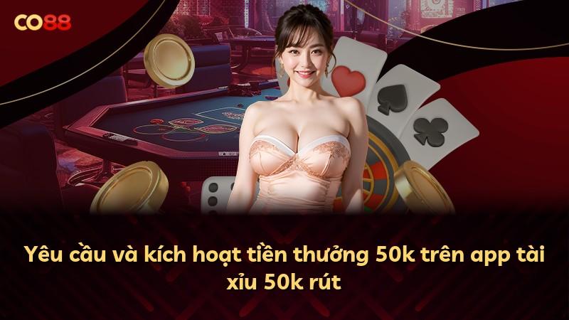 Yêu cầu và kích hoạt tiền thưởng 50k trên app tài xỉu 50k rút