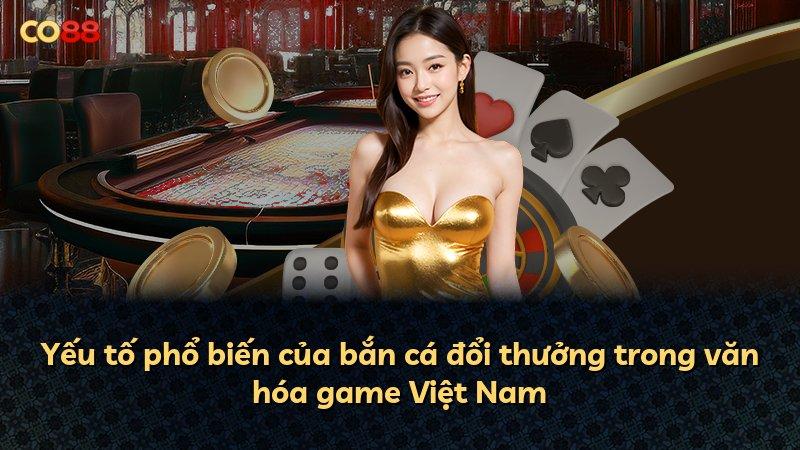 Yếu tố phổ biến của bắn cá đổi thưởng trong văn hóa game Việt Nam